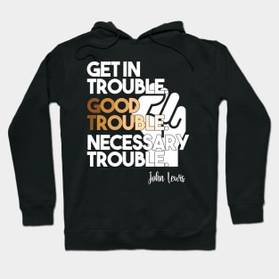 Get in Trouble. Good Trouble. Necessary Trouble. Hoodie